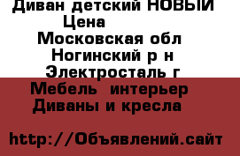 Диван детский НОВЫЙ › Цена ­ 16 500 - Московская обл., Ногинский р-н, Электросталь г. Мебель, интерьер » Диваны и кресла   